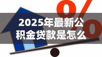 2025年最新公积金贷款是怎么算的：公积金贷款额度如何计算