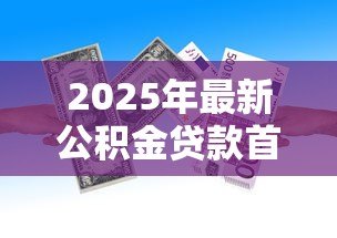 2025年最新公积金贷款首付多少:公积金贷款最低首付比例是多少 2025年最新公积金贷款首付多少:公积金贷款最低首付比例是多少