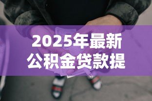 2025年最新公积金贷款提前还:公积金提前还款划算吗 2025年最新公积金贷款提前还:公积金提前还款划算吗