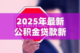 2025年最新公积金贷款新政:2025年公积金贷款有哪些新变化 2025年最新公积金贷款新政:2025年公积金贷款有哪些新变化