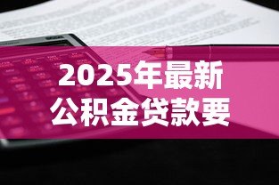 2025年最新公积金贷款要利息吗:公积金贷款利息如何计算 2025年最新公积金贷款要利息吗:公积金贷款利息如何计算