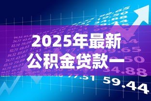 2025年最新公积金贷款一般多久能放款：公积金贷款审批后多久到账