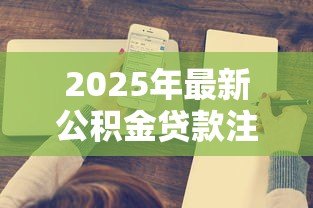 2025年最新公积金贷款注意事项:公积金贷款需警惕哪些问题 2025年最新公积金贷款注意事项:公积金贷款需警惕哪些问题