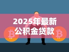 2025年最新公积金贷款注意事项:公积金贷款需警惕哪些问题 2025年最新公积金贷款注意事项:公积金贷款需警惕哪些问题
