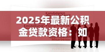 2025年最新公积金贷款资格:如何申请公积金房贷 2025年最新公积金贷款资格:如何申请公积金房贷