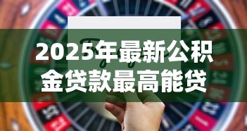 2025年最新公积金贷款最高能贷多少:公积金最高贷款额度是多少? 2025年最新公积金贷款最高能贷多少:公积金最高贷款额度是多少?