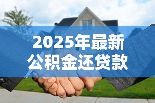 2025年最新公积金还贷款怎么办理:夫妻如何用公积金共同还贷 2025年最新公积金还贷款怎么办理:夫妻如何用公积金共同还贷