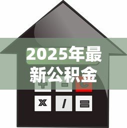 2025年最新公积金还商业贷款:如何用公积金偿还个人住房贷款 2025年最新公积金还商业贷款:如何用公积金偿还个人住房贷款