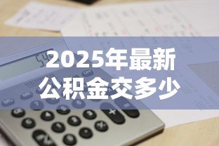 2025年最新公积金交多少年可以贷款买房:申请公积金贷款需缴纳多少年 2025年最新公积金交多少年可以贷款买房:申请公积金贷款需缴纳多少年