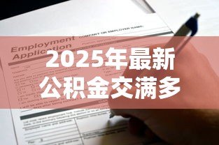 2025年最新公积金交满多少可以贷款:公积金缴存多久可申请贷款 2025年最新公积金交满多少可以贷款:公积金缴存多久可申请贷款