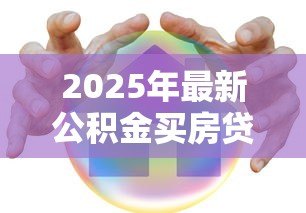 2025年最新公积金买房贷款利率:公积金购房贷款的利率如何确定 2025年最新公积金买房贷款利率:公积金购房贷款的利率如何确定