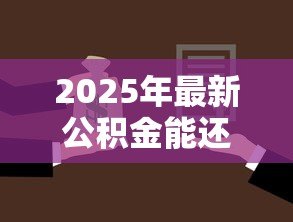 2025年最新公积金能还商业贷款吗:公积金可否用于偿还商贷 2025年最新公积金能还商业贷款吗:公积金可否用于偿还商贷