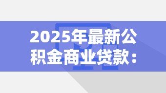 2025年最新公积金商业贷款:如何选择公积金与商贷组合方案 2025年最新公积金商业贷款:如何选择公积金与商贷组合方案