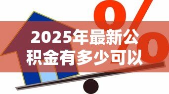 2025年最新公积金有多少可以贷款：公积金贷款额度如何计算
