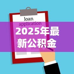 2025年最新公积金怎么办贷款：如何通过公积金申请住房贷款