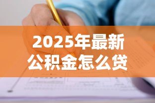 2025年最新公积金怎么贷款装修:如何用公积金申请装修贷款 2025年最新公积金怎么贷款装修:如何用公积金申请装修贷款
