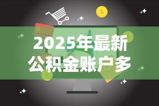 2025年最新公积金账户多少钱可以贷款:公积金余额需达多少方可申请贷款 2025年最新公积金账户多少钱可以贷款:公积金余额需达多少方可申请贷款