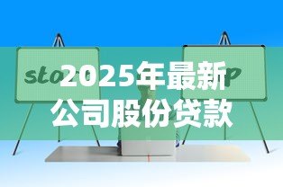 2025年最新公司股份贷款:企业股权融资有哪些常见途径 2025年最新公司股份贷款:企业股权融资有哪些常见途径