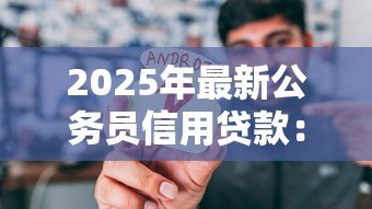 2025年最新公务员信用贷款：公职人员如何申请低息信用贷款