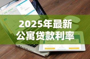 2025年最新公寓贷款利率是多少：2025年公寓贷款最新利率多少