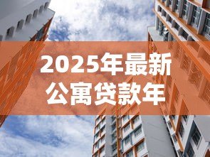 2025年最新公寓贷款年限：购买公寓最长能分期多少年
