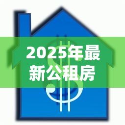 2025年最新公租房贷款:如何申请政策性住房低息贷款 2025年最新公租房贷款:如何申请政策性住房低息贷款