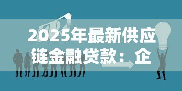 2025年最新供应链金融贷款:企业如何借助产业链融资解决资金难题 2025年最新供应链金融贷款:企业如何借助产业链融资解决资金难题