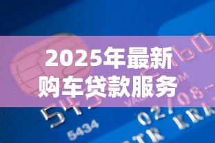 2025年最新购车贷款服务费：贷款买车需要支付哪些额外费用