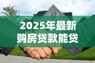 2025年最新购房贷款能贷多少:公积金贷款额度最高可申请多少? 2025年最新购房贷款能贷多少:公积金贷款额度最高可申请多少?