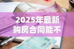2025年最新购房合同能不能抵押贷款:购房合同能申请贷款吗 2025年最新购房合同能不能抵押贷款:购房合同能申请贷款吗