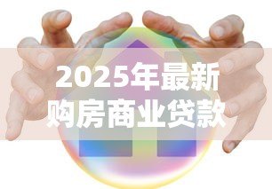 2025年最新购房商业贷款:商业房贷申请有哪些注意事项 2025年最新购房商业贷款:商业房贷申请有哪些注意事项