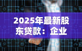 2025年最新股东贷款:企业股东借款涉及哪些法律风险 2025年最新股东贷款:企业股东借款涉及哪些法律风险