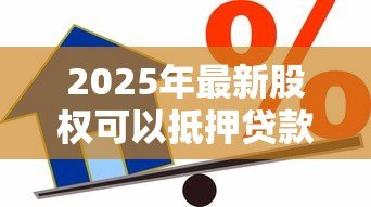 2025年最新股权可以抵押贷款吗：公司股权能用于贷款担保吗