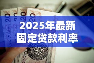 2025年最新固定贷款利率：房贷利率锁定后还能调整吗