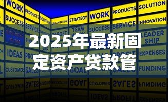 2025年最新固定资产贷款管理办法:企业长期资金借贷规则有哪些最新调整 2025年最新固定资产贷款管理办法:企业长期资金借贷规则有哪些最新调整