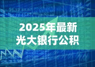 2025年最新光大银行公积金贷款:光大公积金贷款如何申请? 2025年最新光大银行公积金贷款:光大公积金贷款如何申请?