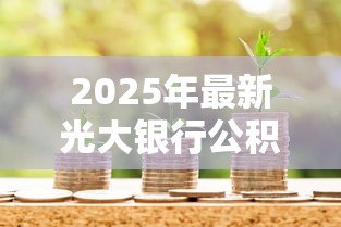 2025年最新光大银行公积金贷款:光大公积金贷款如何申请? 2025年最新光大银行公积金贷款:光大公积金贷款如何申请?