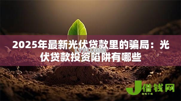 2025年最新光伏贷款里的骗局：光伏贷款投资陷阱有哪些