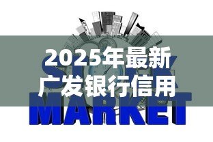 2025年最新广发银行信用贷款:广发银行个人信贷如何申请 2025年最新广发银行信用贷款:广发银行个人信贷如何申请