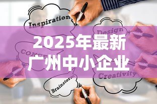 2025年最新广州中小企业贷款：广州小微企业融资有哪些渠道