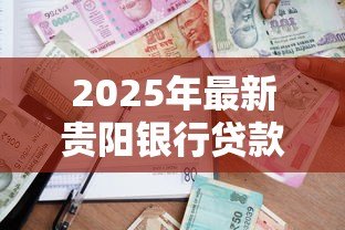 2025年最新贵阳银行贷款:贵阳银行贷款申请条件有哪些 2025年最新贵阳银行贷款:贵阳银行贷款申请条件有哪些