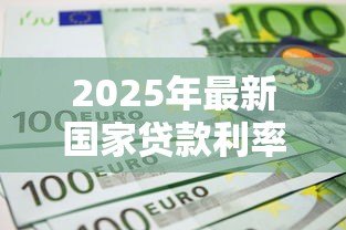 2025年最新国家贷款利率标准：当前贷款利率政策有何规定
