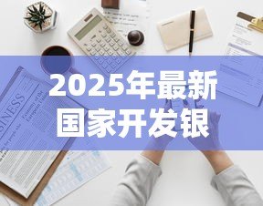 2025年最新国家开发银行高校助学贷款：如何申请国开行的大学生助学贷款