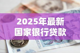 2025年最新国家银行贷款:如何申请政策性金融贷款 2025年最新国家银行贷款:如何申请政策性金融贷款
