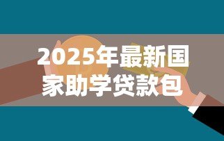 2025年最新国家助学贷款包括：国家助学贷款涵盖哪些资助内容