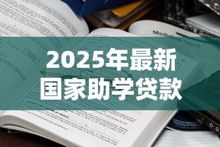 2025年最新国家助学贷款的期限:助学贷款最长可申请多少年 2025年最新国家助学贷款的期限:助学贷款最长可申请多少年