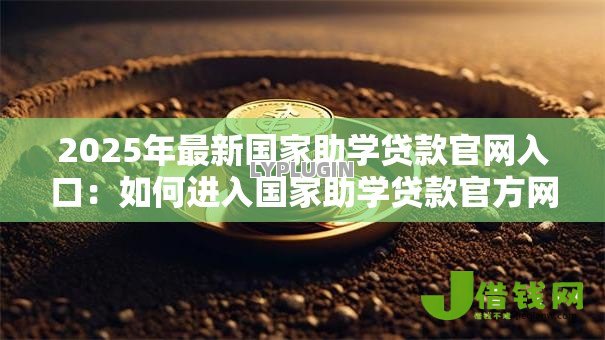 2025年最新国家助学贷款官网入口:如何进入国家助学贷款官方网站 2025年最新国家助学贷款官网入口:如何进入国家助学贷款官方网站