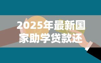 2025年最新国家助学贷款还款方式:助学贷款如何偿还最划算 2025年最新国家助学贷款还款方式:助学贷款如何偿还最划算