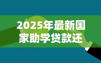 2025年最新国家助学贷款还款期限:助学贷款最晚何时需要还清 2025年最新国家助学贷款还款期限:助学贷款最晚何时需要还清