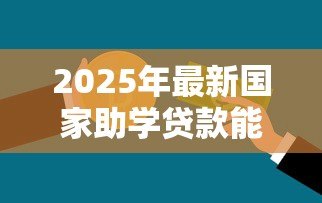 2025年最新国家助学贷款能贷多少：本专科生助学贷款最高额度是多少？